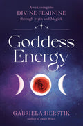 Goddess Energy: Awakening the Divine Feminine through Myth and Magick