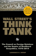 Wall Streets Think Tank: The Council on Foreign Relations and the Empire of Neoliberal Geopolitics, 19762014