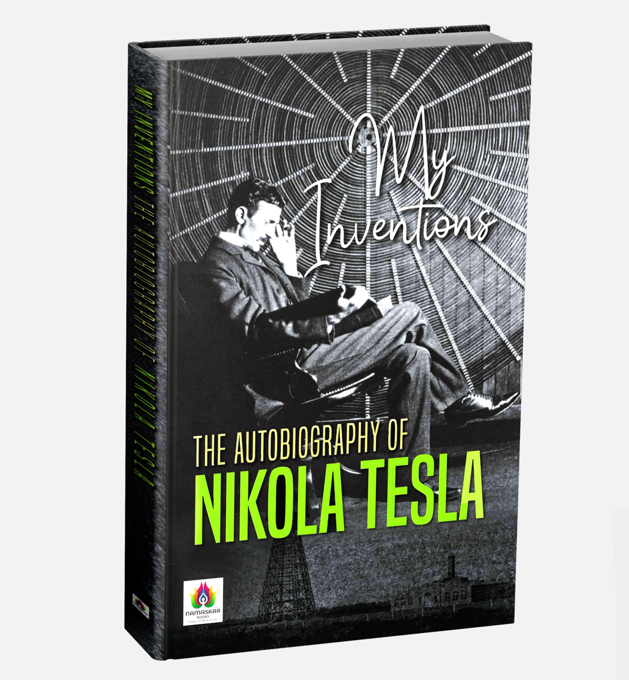 Nikola Tesla: My Inventions | The Autobiography of a Visionary Electrical Engineer & Inventor | Nikola Teslas Mind, Genius & L