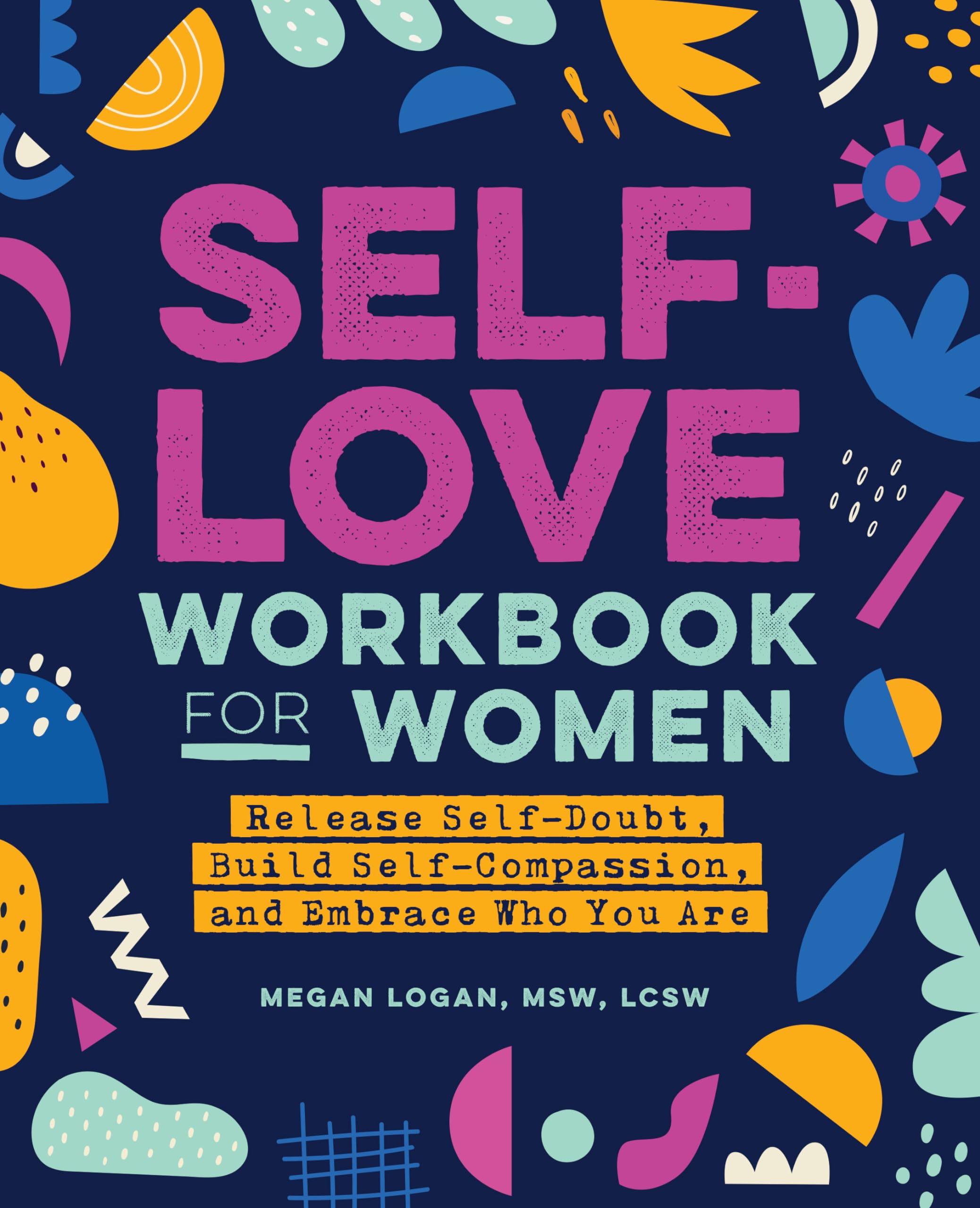 SelfLove Workbook for Women: Release SelfDoubt, Build SelfCompassion, and Embrace Who You Are (SelfLove Workbook and Journal