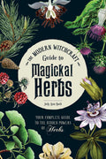 The Modern Witchcraft Guide to Magickal Herbs: Your Complete Guide to the Hidden Powers of Herbs (Modern Witchcraft Magic, Spell