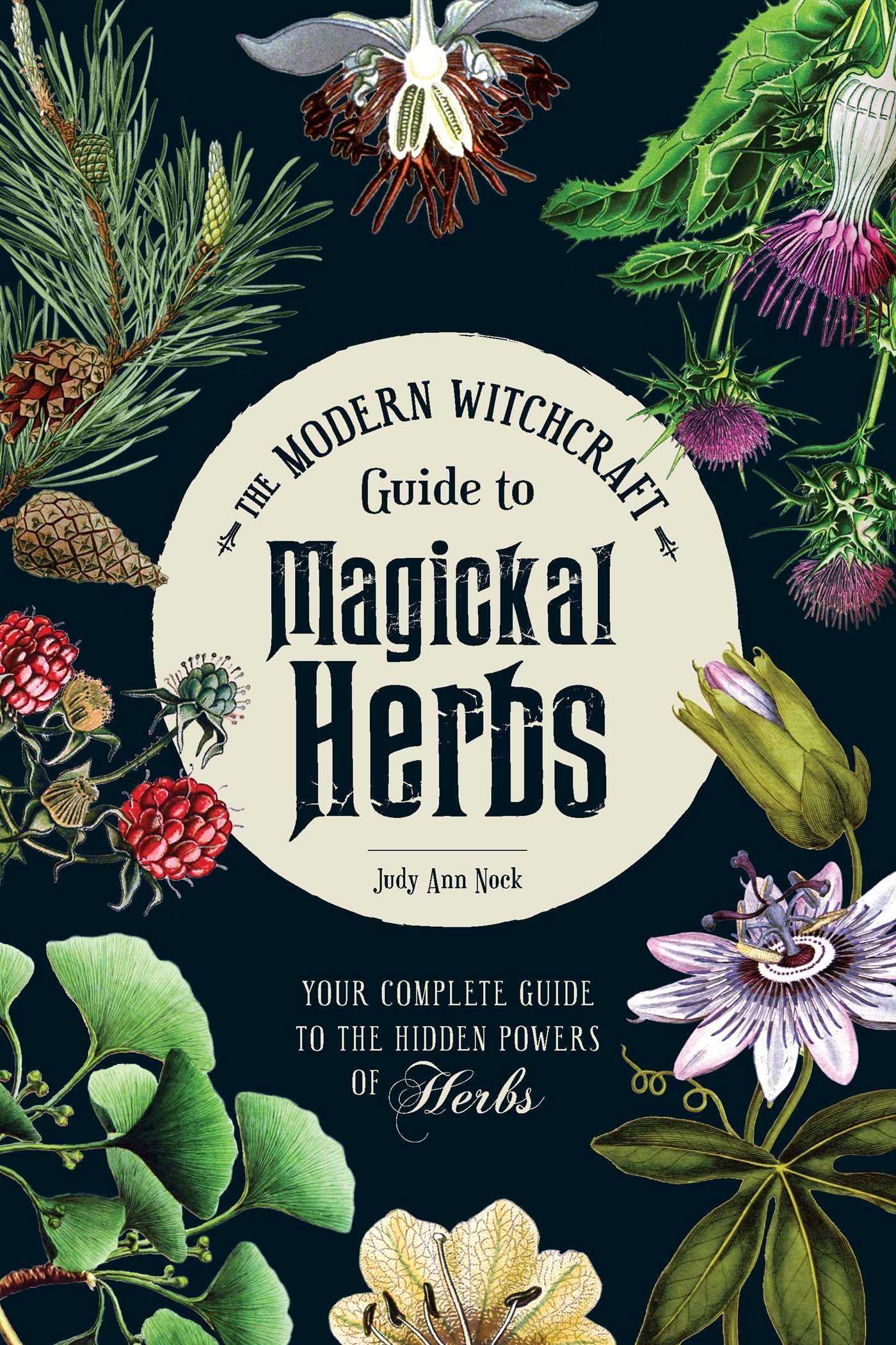 The Modern Witchcraft Guide to Magickal Herbs: Your Complete Guide to the Hidden Powers of Herbs (Modern Witchcraft Magic, Spell