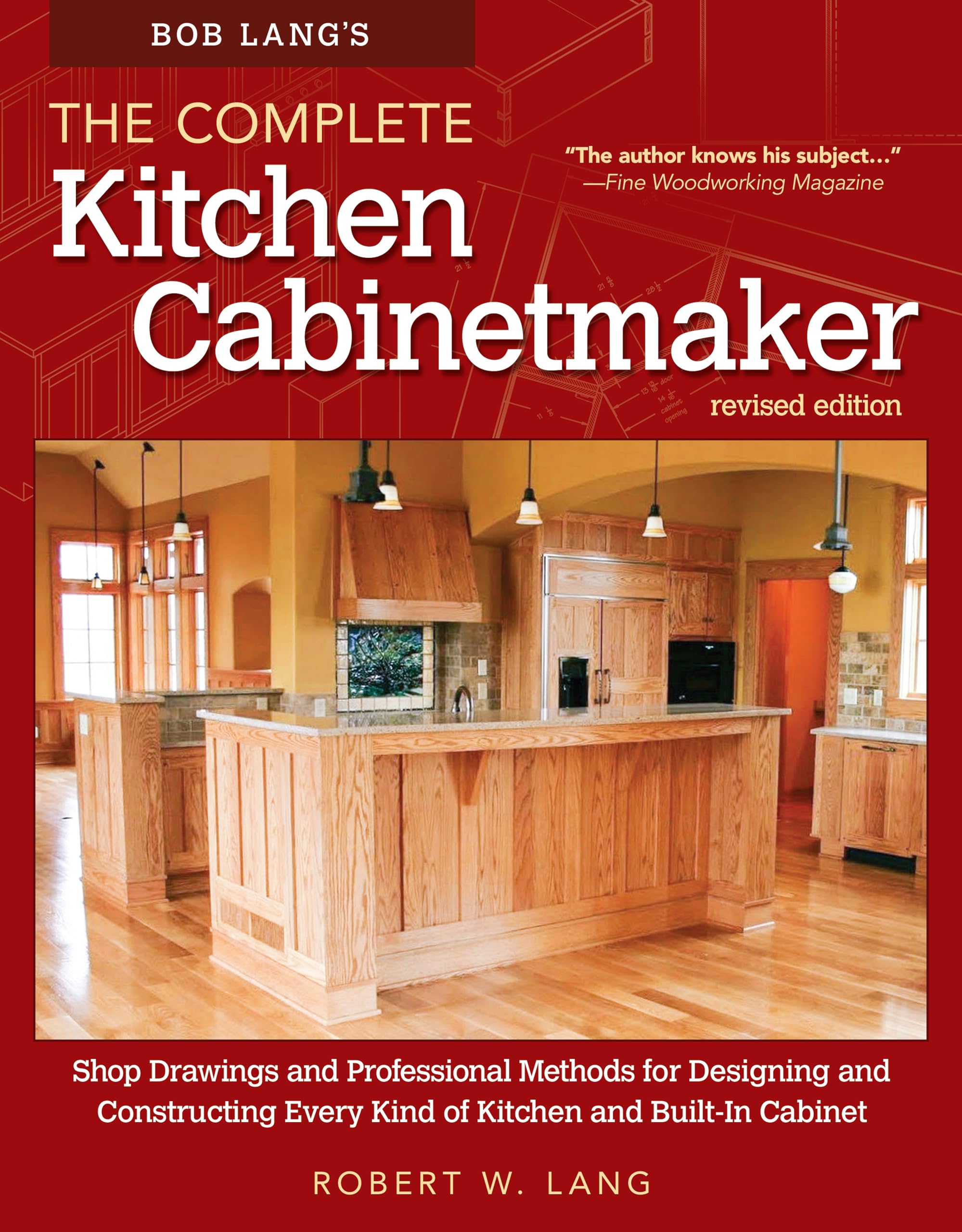 Bob Langs The Complete Kitchen Cabinetmaker, Revised Edition: Shop Drawings and Professional Methods for Designing and Construc