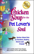 Chicken Soup for the Pet Lovers Soul: Stories About Pets as Teachers, Healers, Heroes and Friends (Chicken Soup for the Soul)