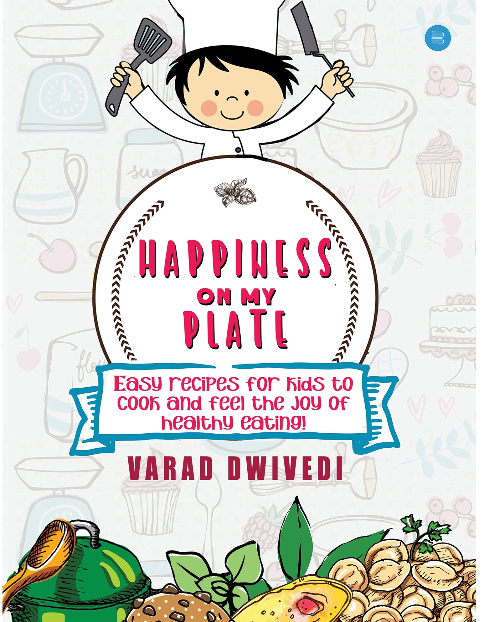 Happiness On My Plate Easy recipes for kids to cook and feel the joy of healthy eating!