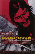 TO KILL RASPUTIN: THE LIFE AND DEATH OF GRIGORI RA
