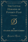 The Little Heroine of Poverty Flat: A True Story (Classic Reprint)
