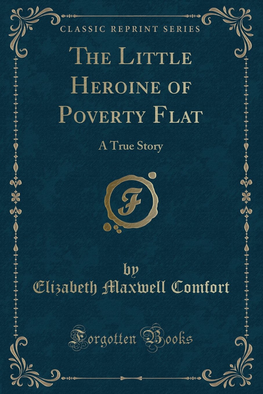 The Little Heroine of Poverty Flat: A True Story (Classic Reprint)