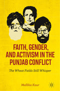 Faith, Gender, and Activism in the Punjab Conflict: The Wheat Fields Still Whisper