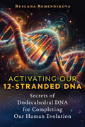 Activating Our 12Stranded DNA: Secrets of Dodecahedral DNA for Completing Our Human Evolution