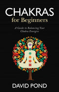 Chakras For Beginners: A Guide To Balancing Your Chakra Energies