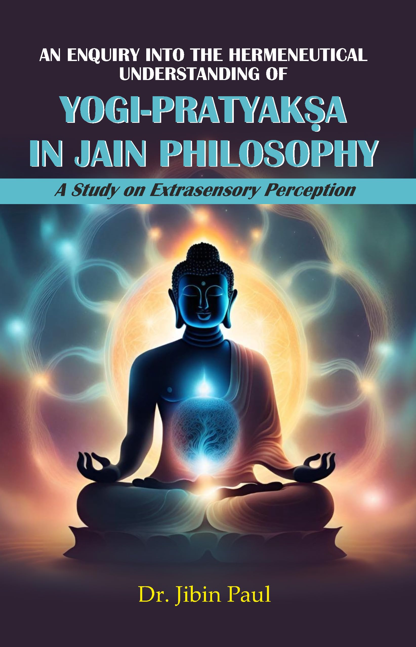 An Enquiry Into The Hermeneutical Understanding Of YogiPratyaksa In Jain Philosophy: A Study On Extrasensory Perception