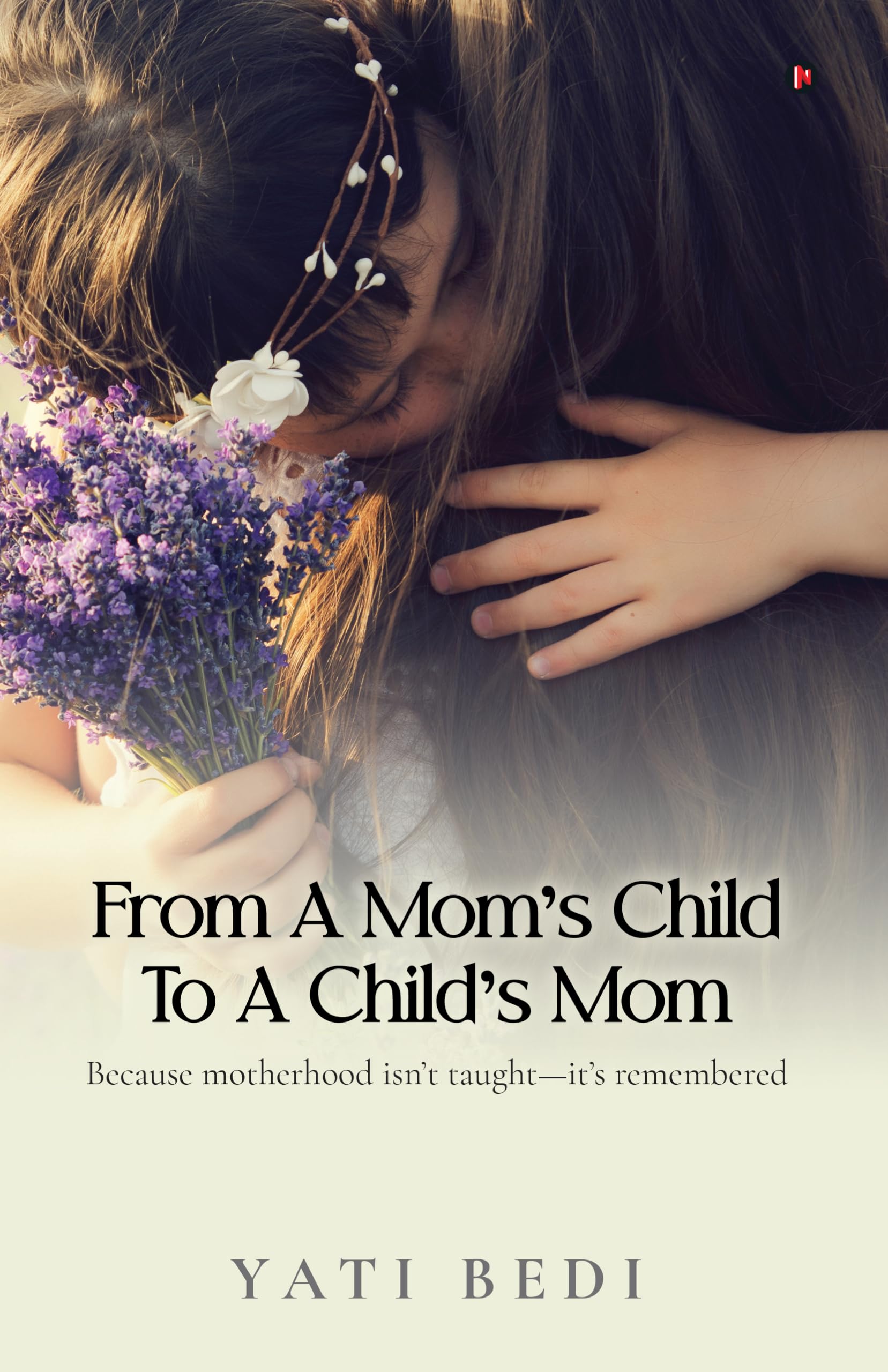 From a Moms Child to a Childs Mom: Because motherhood isnt taughtits remembered