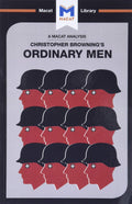 Ordinary Men: Reserve Police Battalion 101 and the Final Solution in Poland (The Macat Library)