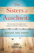 The Sisters of Auschwitz: The true story of two Jewish sisters resistance in the heart of Nazi territory