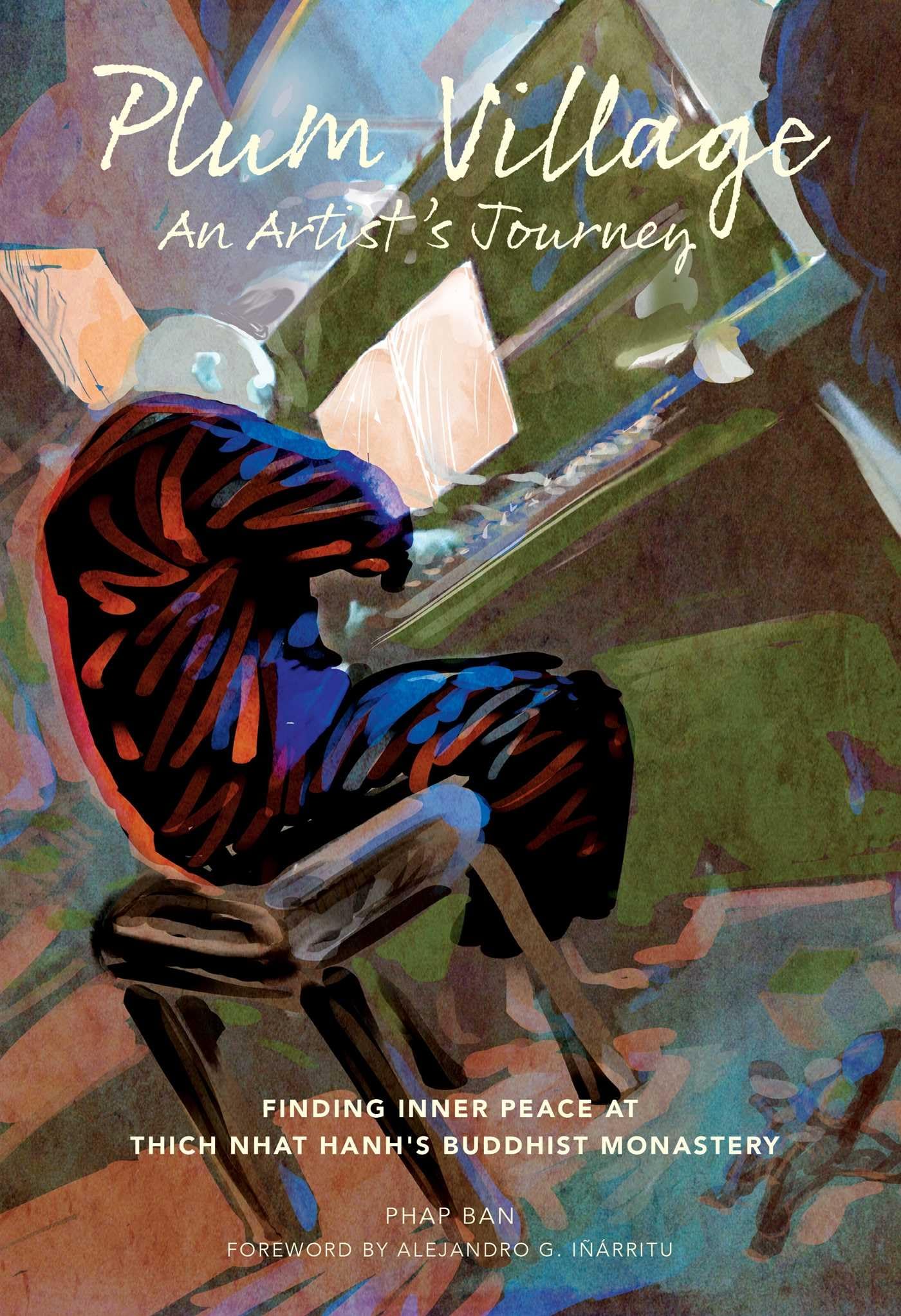 Plum Village: An Artists Journey: Finding Inner Peace at Thich Nhat Hanhs Buddhist Monastery