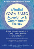 Mindful YogaBased Acceptance and Commitment Therapy: Simple Postures and Practices to Help Clients Achieve Emotional Balance