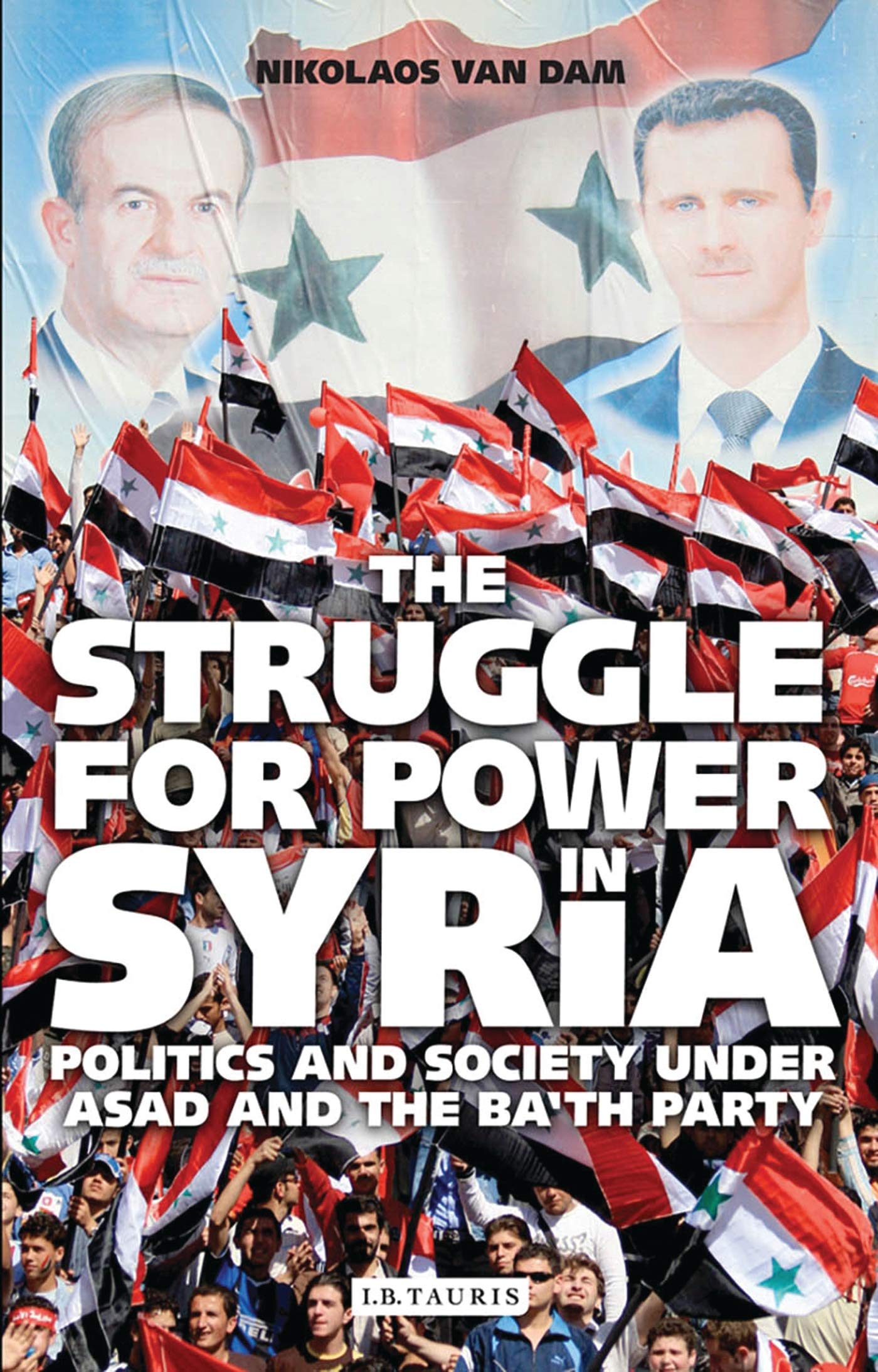 The Struggle for Power in Syria: Politics and Society Under Asad and the Bath Party