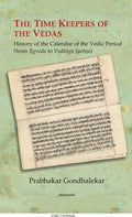 The Time Keepers of the Vedas: History of the Calender to the Vedic Period (From Rgveda to Vedanga Jyotisa)