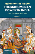 History Of The Rise Of The Mahomedan Power In India: Till The Year A.D. 1612 (Vol. 2)