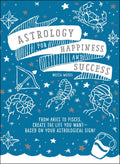 Astrology for Happiness and Success: From Aries to Pisces, Create the Life You WantBased on Your Astrological Sign!