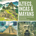 Aztecs, Incas & Mayans Similarities and Differences Ancient Civilization Book Fourth Grade Social Studies Childrens Geography &