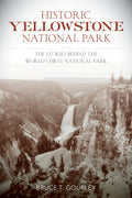 Historic Yellowstone National Park: The Stories behind the Worlds First National Park