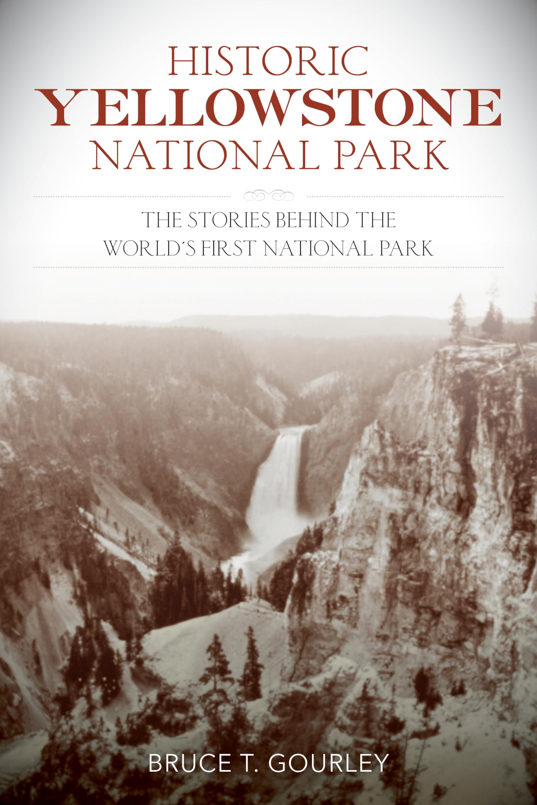 Historic Yellowstone National Park: The Stories behind the Worlds First National Park