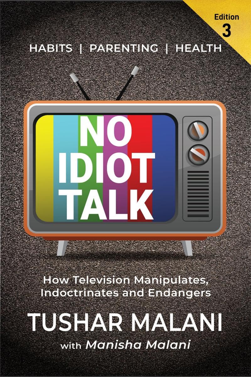 No Idiot Talk : How Television Manipulates Choices, Indoctrinates Habits and Endangers Health. A Novel Way to Success, Health, P