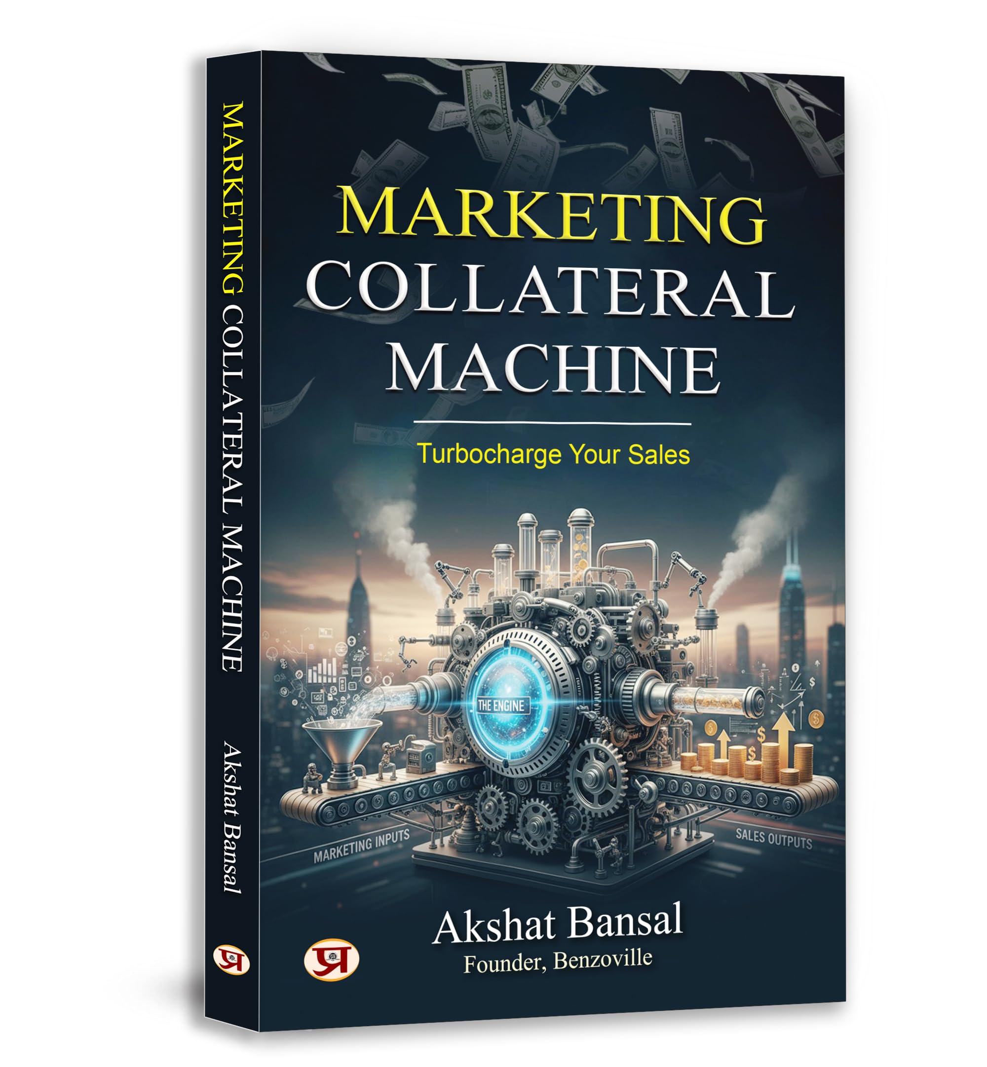 Marketing Collateral Machine: Turbocharge Your Sales (The Engine of Marketing Inputs & Sales Output) by Akshat Bansal Founder of