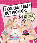 I Couldnt Help But Wonder...: The Unofficial Fans Guide to Sex and the City