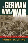 The German Way of War: From the Thirty Years War to the Third Reich (Modern War Studies)