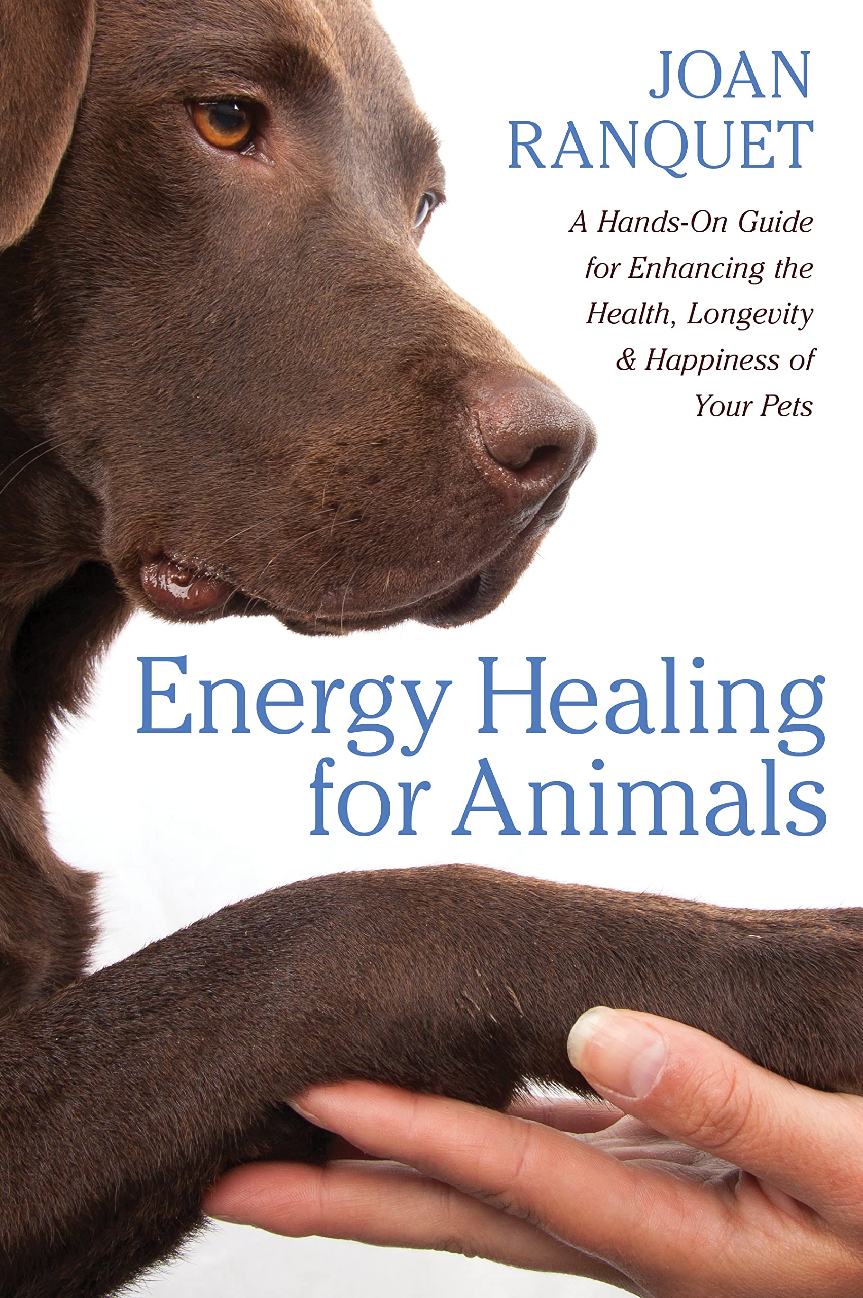 Energy Healing for Animals: A HandsOn Guide for Enhancing the Health, Longevity, and Happiness of Your Pets