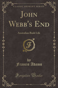 John Webbs End: Australian Bush Life (Classic Reprint)