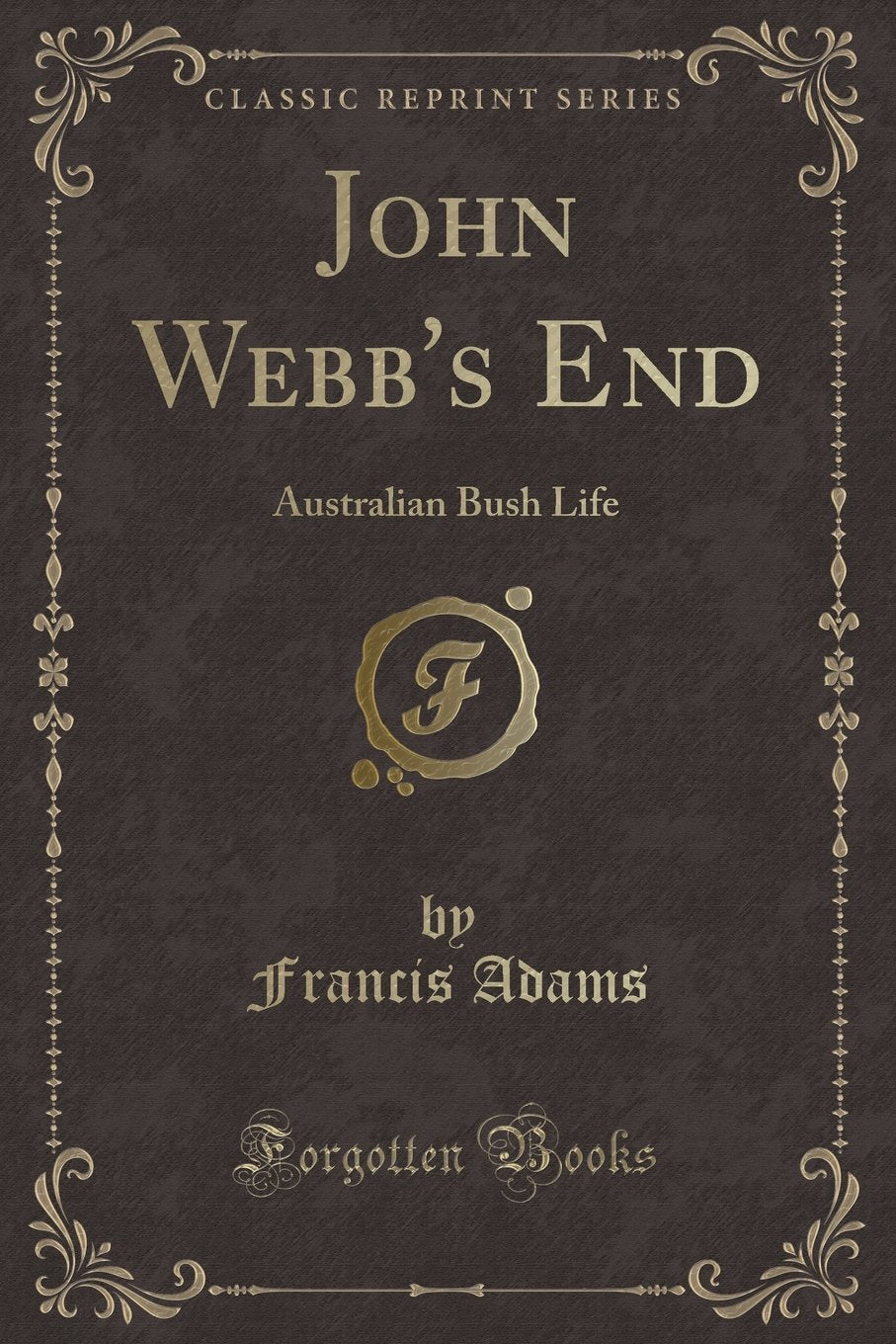 John Webbs End: Australian Bush Life (Classic Reprint)