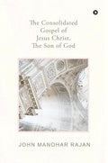 The Consolidated Gospel of Jesus Christ, the Son of God