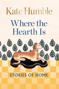 Where The Hearth Is: Stories Of Home (Kate Humble)