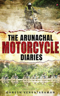 The Arunachal Motorcycle Diaries Ganesh Venkataraman