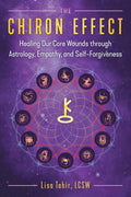 The Chiron Effect: Healing Our Core Wounds through Astrology, Empathy, and SelfForgiveness