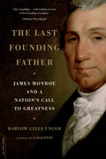 The Last Founding Father: James Monroe and a Nations Call to Greatness