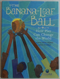 The BananaLeaf Ball: How Play Can Change the World (CitizenKid)