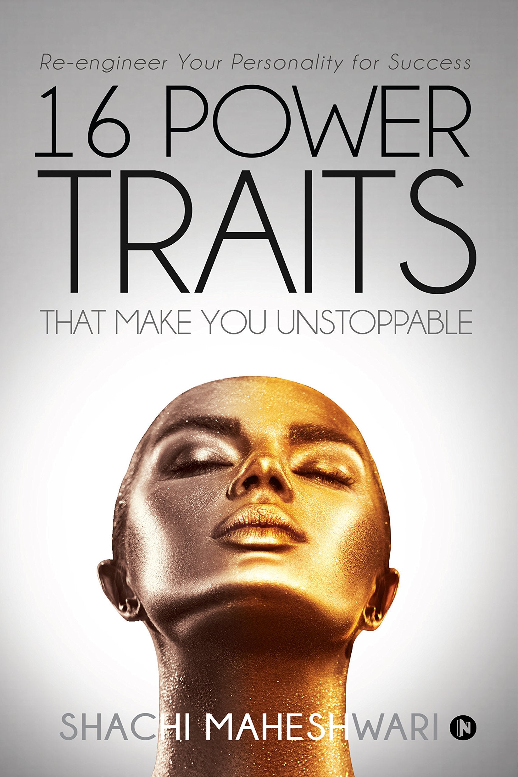 16 Power Traits That Make You Unstoppable : ReEngineer Your Personality For Success