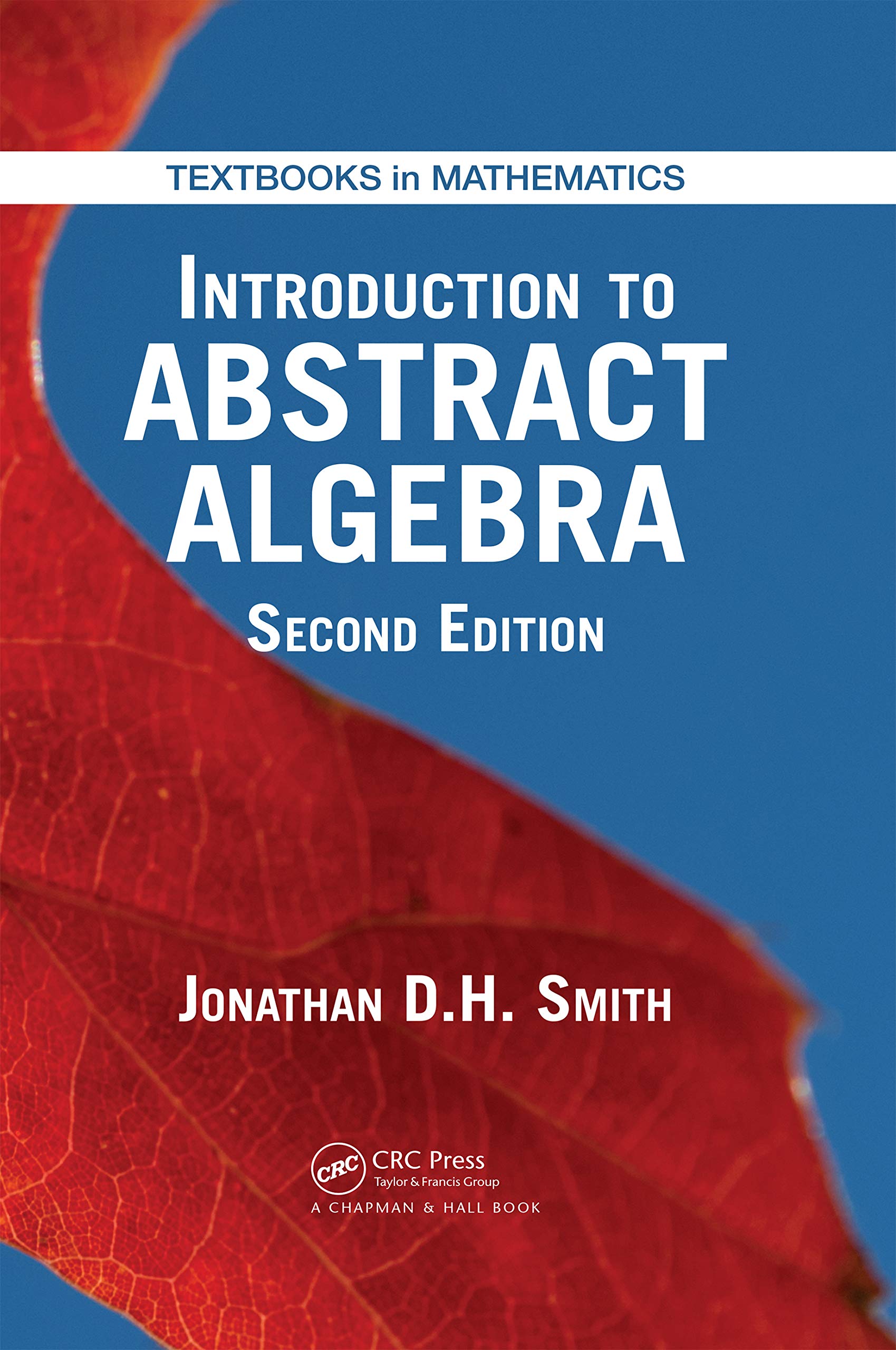 INTRODUCTION TO ABSTRACT ALGEBRA 2ED (HB 2016): 31 (Textbooks in Mathematics)