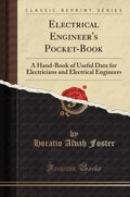 Electrical Engineers PocketBook: A HandBook of Useful Data for Electricians and Electrical Engineers (Classic Reprint)