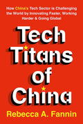 Tech Titans of China: How Chinas Tech Sector is challenging the world by innovating faster, working harder, and going global