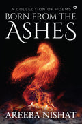 Born From The Ashes : A Collection Of Poems