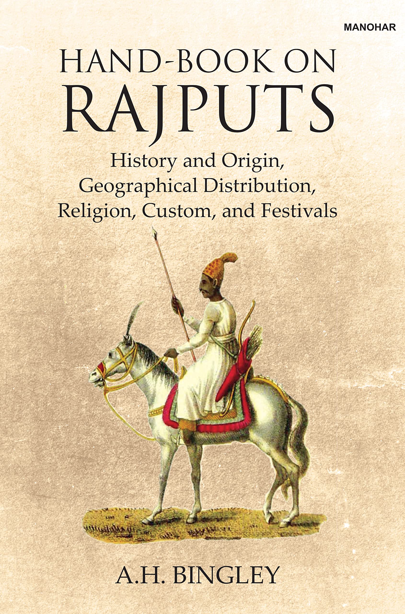 HandBook on Rajputs: History and Origin, Geographical Distribution, Religion, Custom and Festivals [Hardcover] A.H. Bingley