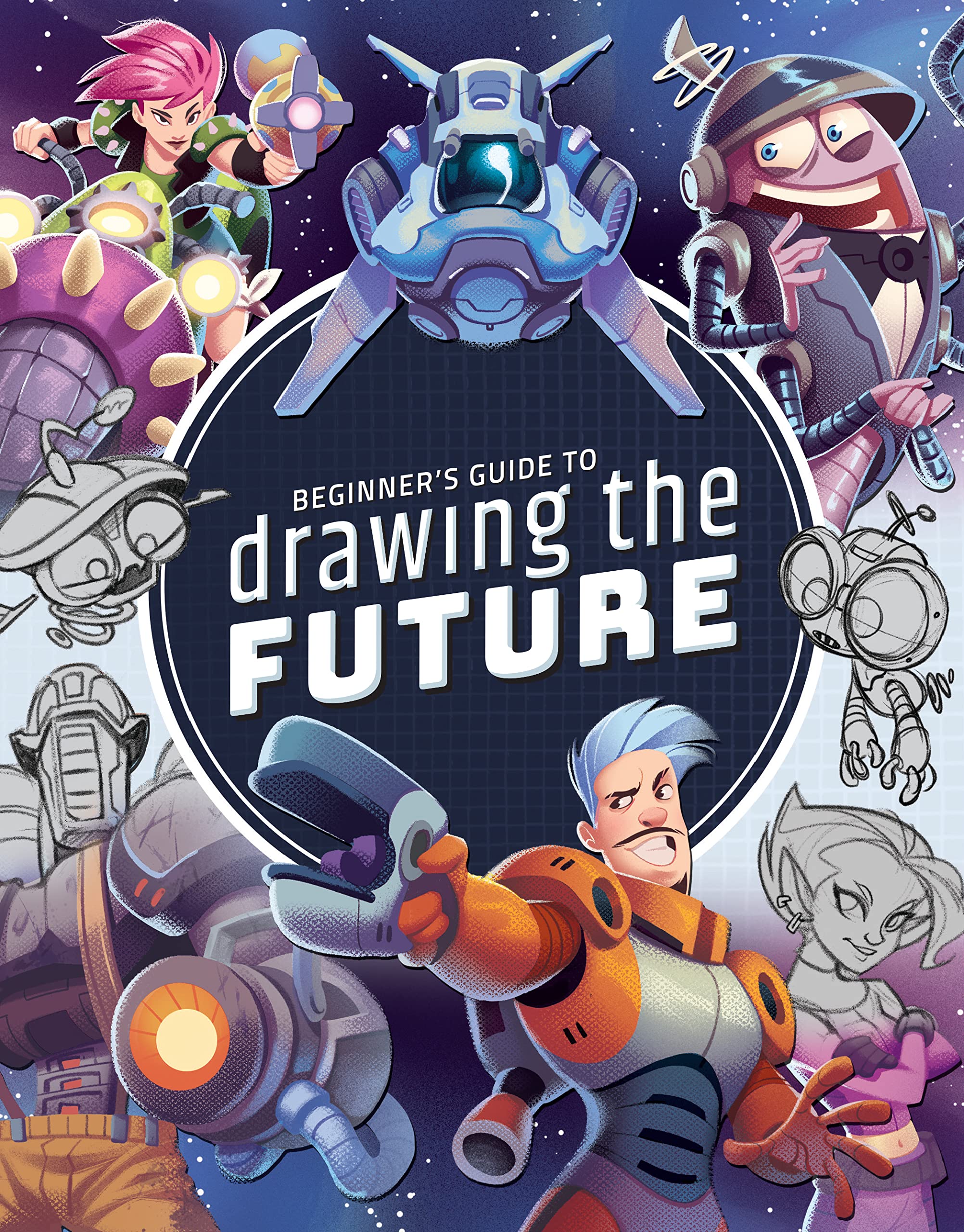Beginners Guide to Drawing the Future: Learn how to draw amazing scifi characters and concepts