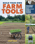 Build Your Own Farm Tools: Equipment & Systems for the SmallScale Farm & Market Garden