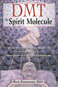 DMT: The Spirit Molecule: A Doctors Revolutionary Research into the Biology of NearDeath and Mystical Experiences